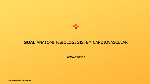 Soal Anatomi Fisiologi Sistem kardiovaskuler