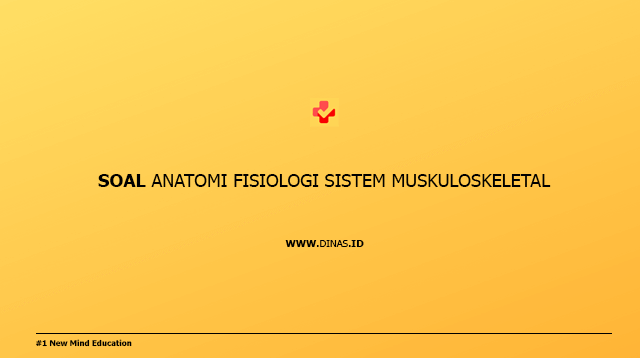 Soal Anatomi Fisiologi Sistem Muskuloskeletal