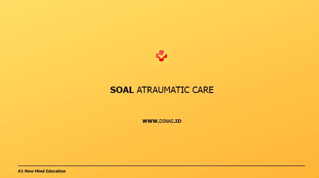Soal Atraumatic Care
