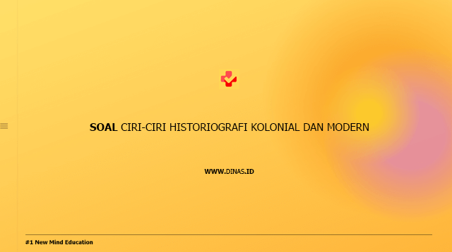 soal ciri-ciri historiografi kolonial dan modern