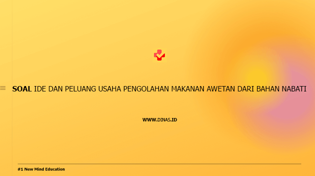 soal ide dan peluang usaha pengolahan makanan awetan dari bahan nabati