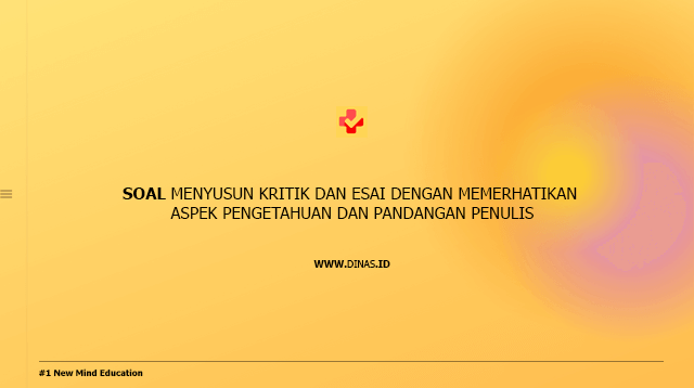 soal menyusun kritik dan esai dengan memerhatikan aspek pengetahuan dan pandangan penulis