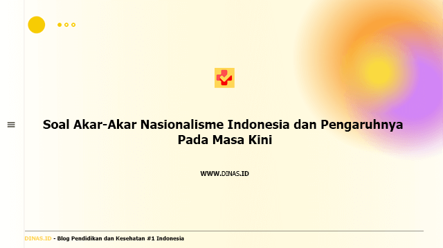 soal akar-akar nasionalisme indonesia dan pengaruhnya pada masa kini