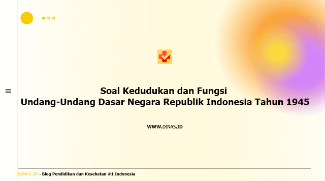 soal kedudukan dan fungsi undang-undang dasar negara republik indonesia tahun 1945