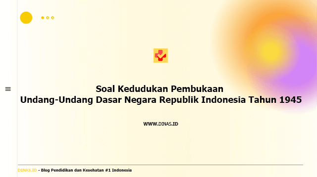 soal kedudukan pembukaan undang-undang dasar negara republik indonesia tahun 1945